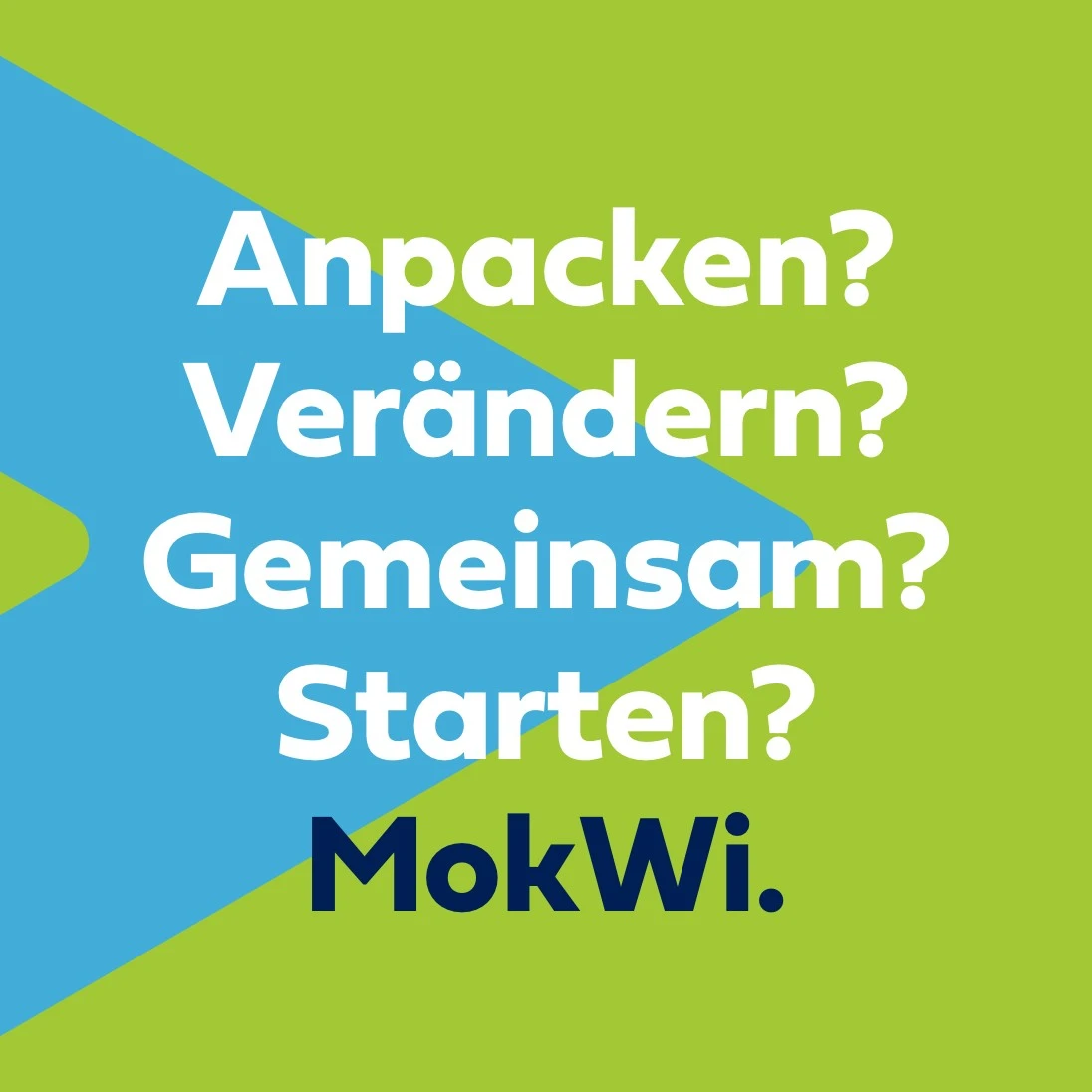 Anpacken? Verändern? Gemeinsam? Starten? MokWi.