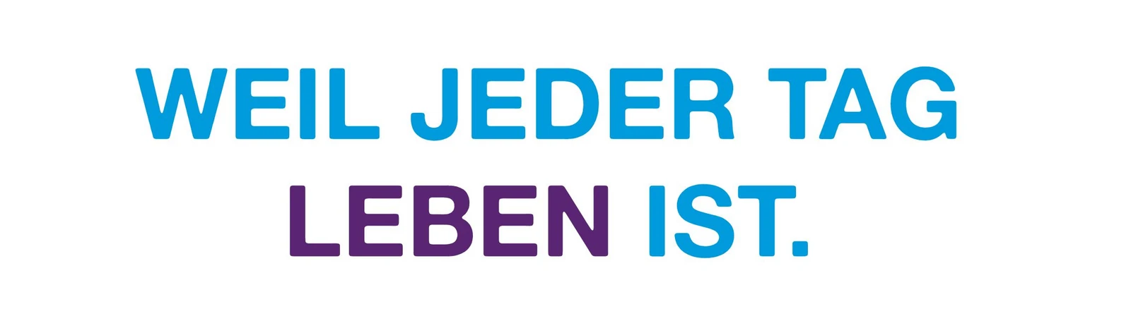 Weil jeder Tag Leben ist.